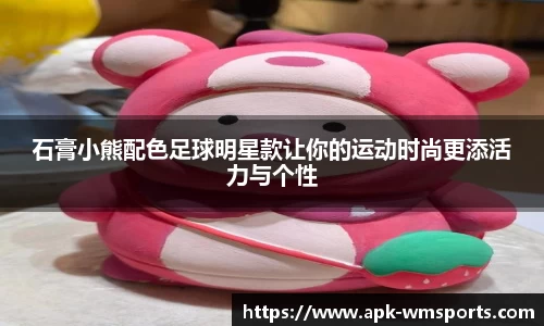 石膏小熊配色足球明星款让你的运动时尚更添活力与个性